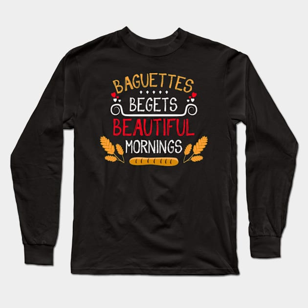 Baguettes Begets Beautiful Mornings Long Sleeve T-Shirt by Worldengine